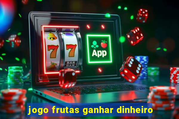 jogo frutas ganhar dinheiro